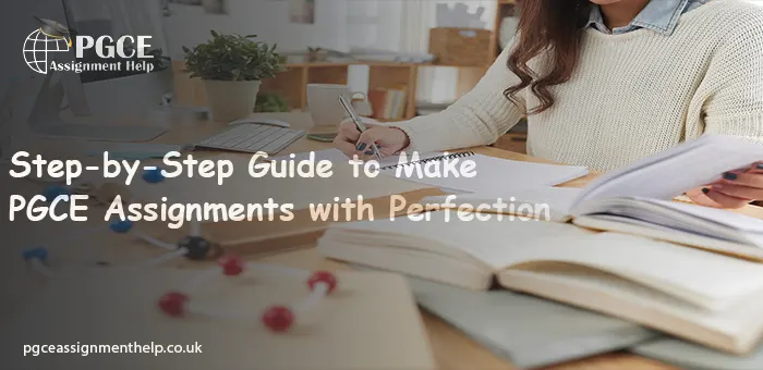 Step-by-Step Guide to Make PGCE Assignments with Perfection